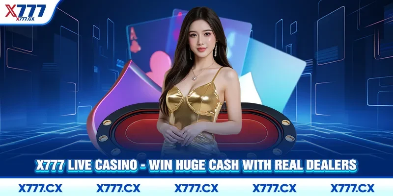 X777 Live Casino - Win huge cash with real dealers